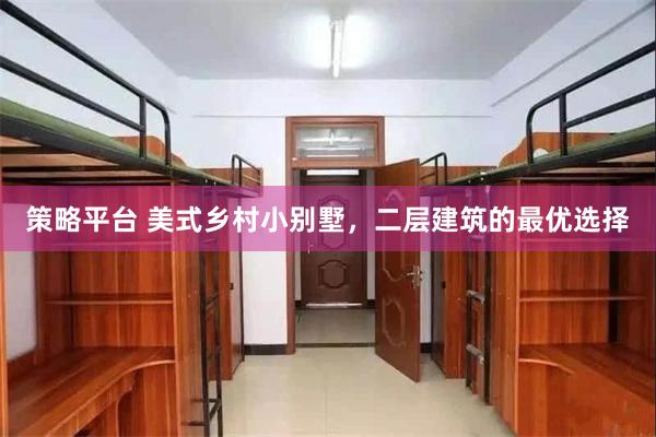 策略平台 美式乡村小别墅，二层建筑的最优选择
