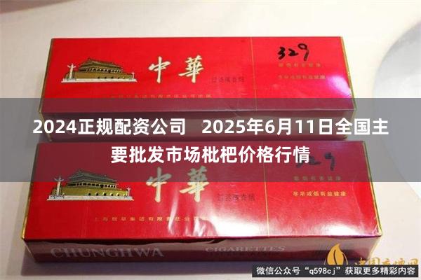 2024正规配资公司   2025年6月11日全国主要批发市