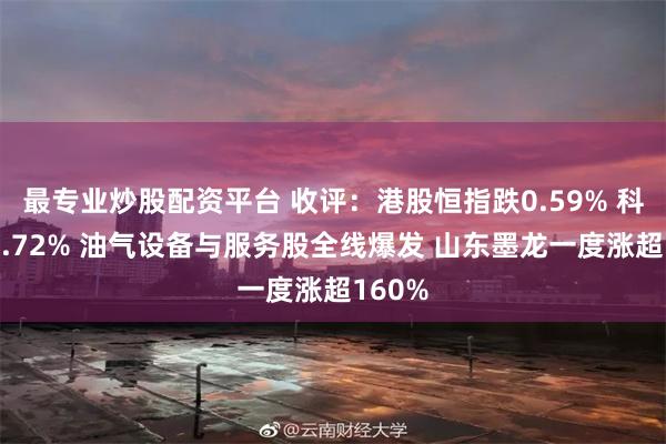 最专业炒股配资平台 收评：港股恒指跌0.59% 科指跌1.7