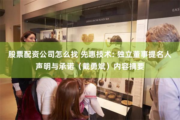 股票配资公司怎么找 先惠技术: 独立董事提名人声明与承诺（戴